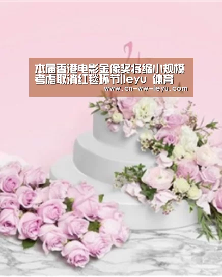 本届香港电影金像奖将缩小规模考虑取消红毯环节|leyu 体育